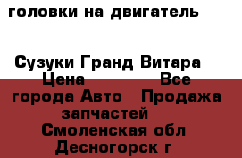 головки на двигатель H27A (Сузуки Гранд Витара) › Цена ­ 32 000 - Все города Авто » Продажа запчастей   . Смоленская обл.,Десногорск г.